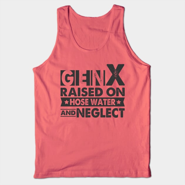 Gen X Raised On Hose Water And Neglect Tank Top by Visual Vibes